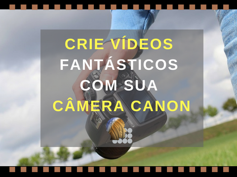 crie-videos-com-DSLR Use sua Câmera DSLR Canon Para Fazer Vídeos FANTÁSTICOS 📷